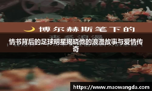情书背后的足球明星揭晓他的浪漫故事与爱情传奇