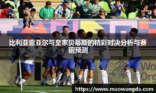 比利亚雷亚尔与皇家贝蒂斯的精彩对决分析与赛前预测