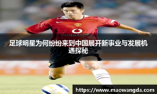 足球明星为何纷纷来到中国展开新事业与发展机遇探秘